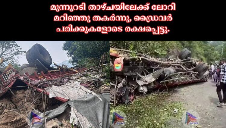 മുന്നൂറടി താഴ്ചയിലേക്ക് ലോറി മറിഞ്ഞു തകർന്നു, ഡ്രൈവർ പരിക്കുകളോടെ രക്ഷപ്പെട്ടു.