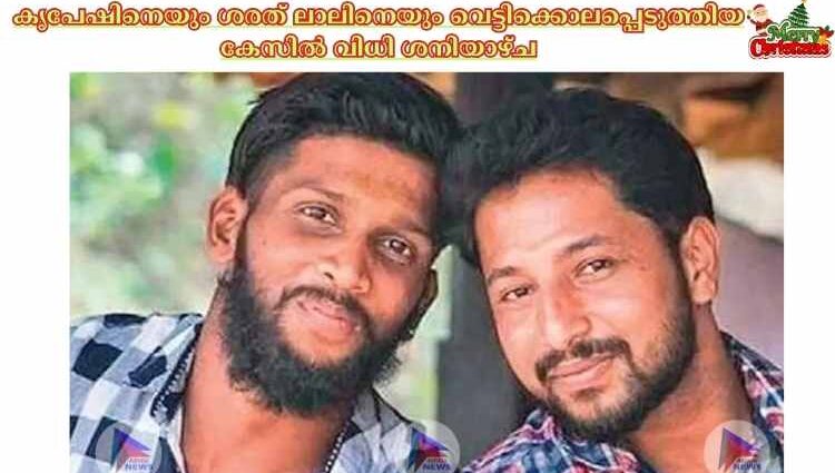 കൃപേഷിനെയും ശരത് ലാലിനെയും വെട്ടിക്കൊലപ്പെടുത്തിയ കേസില്‍ വിധി ശനിയാഴ്ച