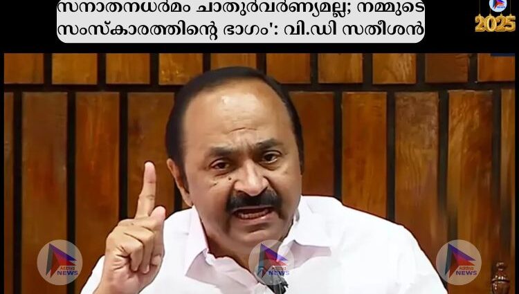 സനാതനധർമം ചാതുർവർണ്യമല്ല; നമ്മുടെ സംസ്‌കാരത്തിന്റെ ഭാഗം': വി.ഡി സതീശൻ