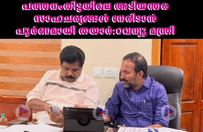 പത്തനംതിട്ടയിലെ അടിയന്തര സാഹചര്യങ്ങള്‍ നേരിടാൻ പൂര്‍ണമായി തയാര്‍:റവന്യൂ മന്ത്രി