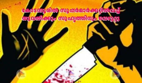 കോടന്നൂരില്‍ സൂപ്പർമാർക്കറ്റില്‍വച്ച്‌ യുവതിക്കും സുഹൃത്തിനും വെട്ടേറ്റു