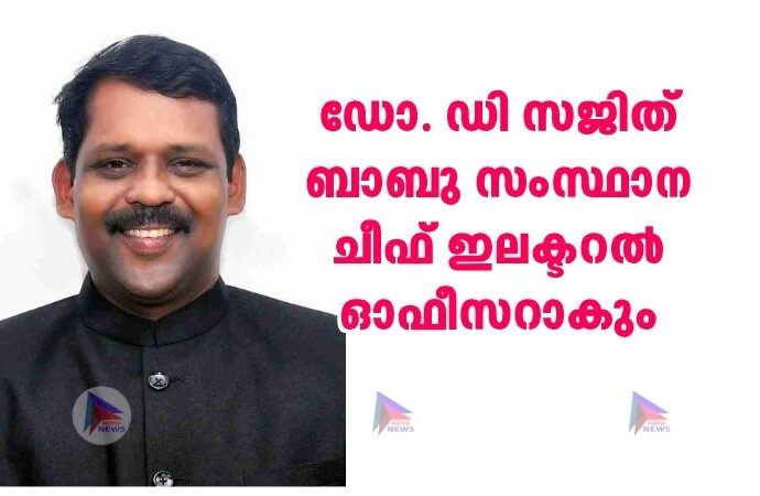 ഡോ. ഡി സജിത് ബാബു സംസ്ഥാന ചീഫ് ഇലക്ടറൽ ഓഫീസറാകും