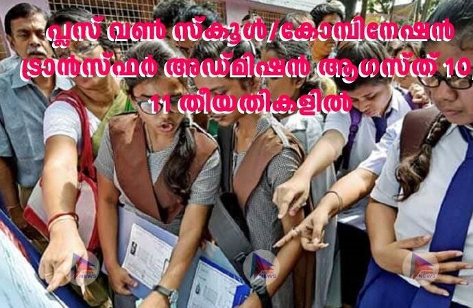 പ്ലസ് വൺ സ്‌കൂൾ/കോമ്പിനേഷൻ ട്രാൻസ്ഫർ അഡ്മിഷൻ ആഗസ്ത് 10, 11 തീയതികളിൽ