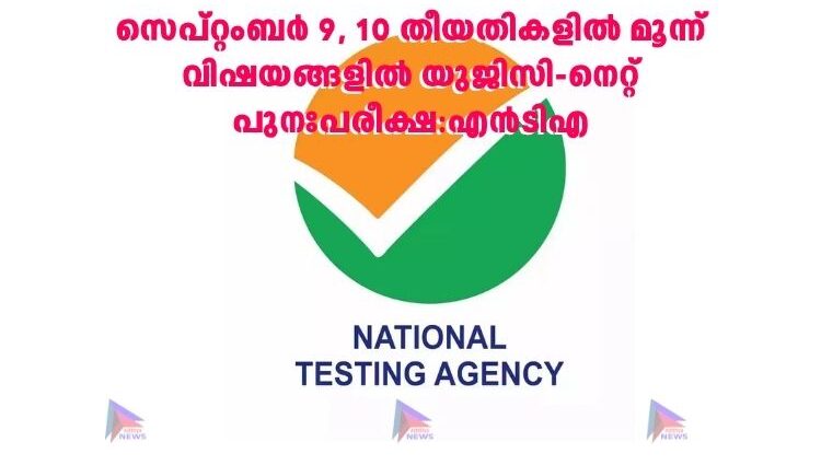 സെപ്റ്റംബർ 9, 10 തീയതികളിൽ മൂന്ന് വിഷയങ്ങളിൽ യുജിസി-നെറ്റ് പുനഃപരീക്ഷ:എന്‍ടിഎ