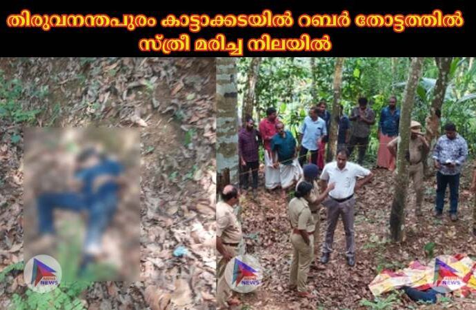 തിരുവനന്തപുരം കാട്ടാക്കടയില്‍ റബര്‍ തോട്ടത്തില്‍ സ്ത്രീ മരിച്ച നിലയില്‍