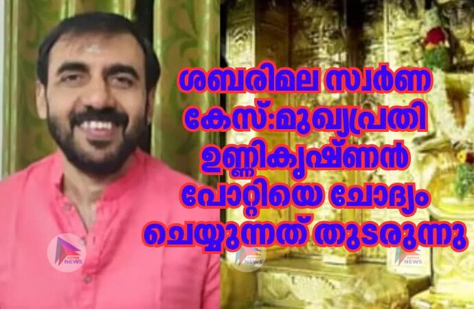 ശബരിമല സ്വർണ കേസ്:മുഖ്യപ്രതി ഉണ്ണികൃഷ്ണൻ പോറ്റിയെ ചോദ്യം ചെയ്യുന്നത് തുടരുന്നു