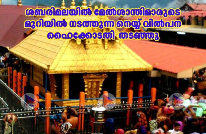 ശബരിമലയില്‍ മേല്‍ശാന്തിമാരുടെ മുറിയിൽ നടത്തുന്ന നെയ്യ് വില്‍പന ഹൈക്കോടതി തടഞ്ഞു