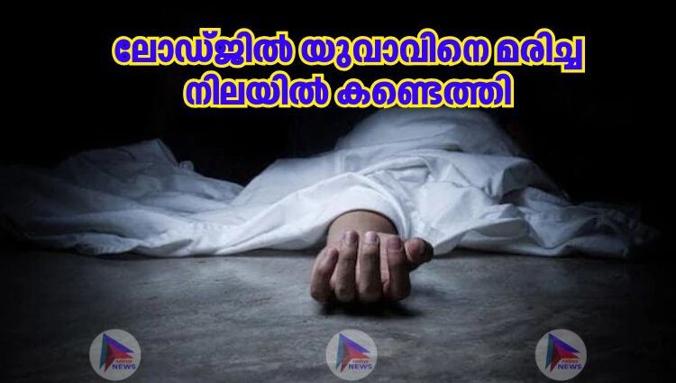 ലോഡ്ജില്‍ യുവാവിനെ മരിച്ച നിലയില്‍ കണ്ടെത്തി