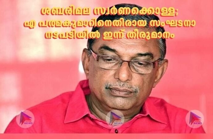 ശബരിമല സ്വര്‍ണക്കൊള്ള;എ പത്മകുമാറിനെതിരായ സംഘടനാ നടപടിയിൽ ഇന്ന് തീരുമാനം