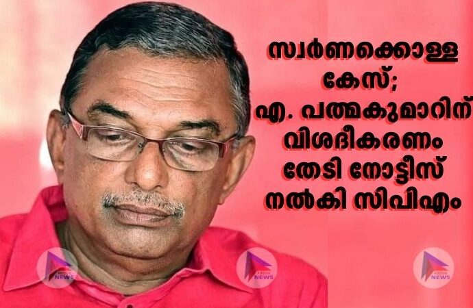 സ്വര്‍ണക്കൊള്ള കേസ്; എ. പത്മകുമാറിന് വിശദീകരണം തേടി നോട്ടീസ് നൽകി സിപിഎം