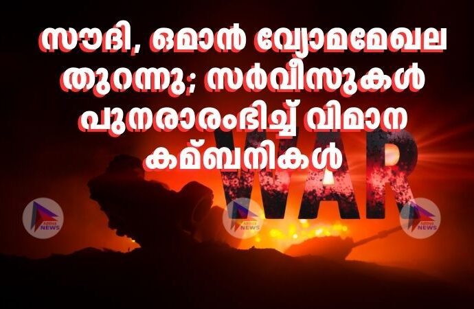 സൗദി, ഒമാന്‍ വ്യോമമേഖല തുറന്നു; സര്‍വീസുകള്‍ പുനരാരംഭിച്ച്‌ വിമാന കമ്ബനികള്‍
