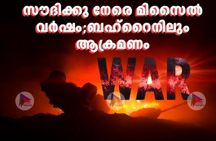 സൗദിക്കു നേരെ മിസൈല്‍ വര്‍ഷം;ബഹ്‌റൈനിലും ആക്രമണം