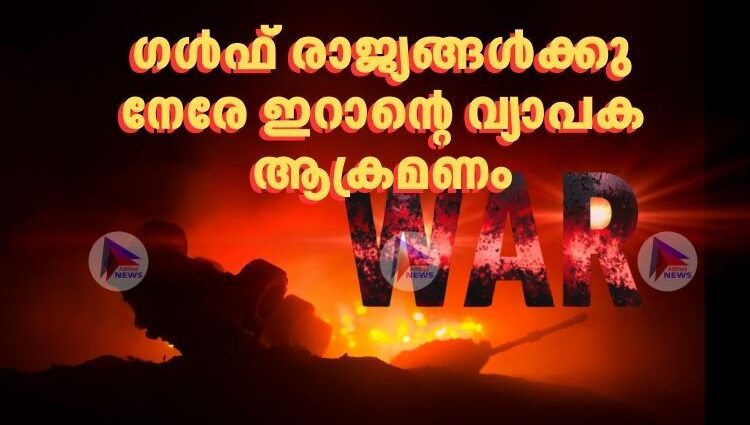 ഗള്‍ഫ് രാജ്യങ്ങള്‍ക്കു നേരേ ഇറാന്റെ വ്യാപക ആക്രമണം