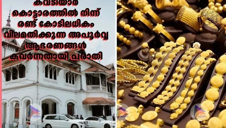 കവടിയാർ കൊട്ടാരത്തിൽ നിന്ന് രണ്ട് കോടിലധികം വിലമതിക്കുന്ന അപൂർവ്വ ആഭരണങ്ങൾ കവർന്നതായി പരാതി