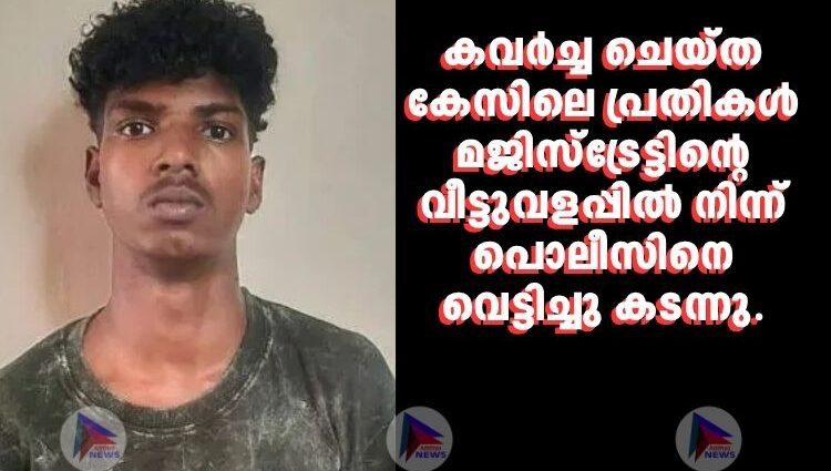 കവർച്ച ചെയ്ത കേസിലെ പ്രതികള്‍ മജിസ്ട്രേട്ടിന്റെ വീട്ടുവളപ്പില്‍ നിന്ന് പൊലീസിനെ വെട്ടിച്ചു കടന്നു.