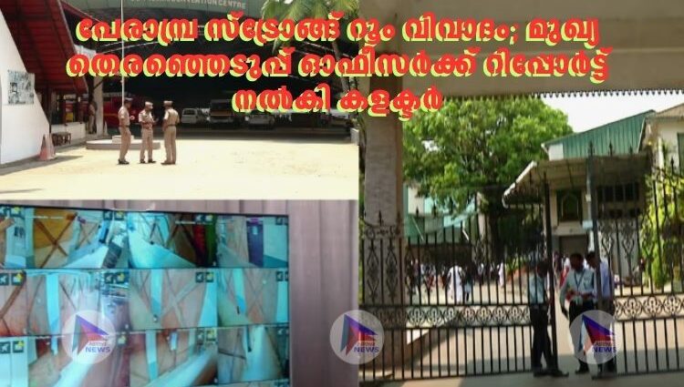 പേരാമ്പ്ര സ്ട്രോങ്ങ് റൂം വിവാദം; മുഖ്യ തെരഞ്ഞെടുപ്പ് ഓഫീസർക്ക് റിപ്പോർട്ട് നൽകി കളക്ടർ