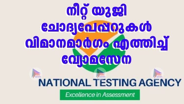 നീറ്റ് യുജി ചോദ്യപേപ്പറുകള് വിമാനമാര്ഗം എത്തിച്ച് വ്യോമസേന