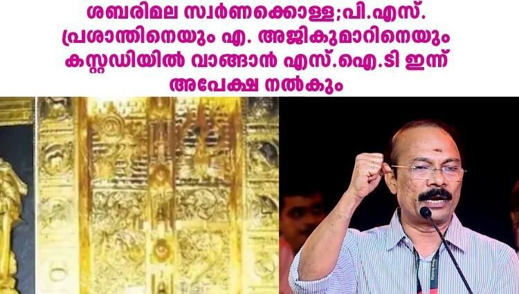 ശബരിമല സ്വര്‍ണക്കൊള്ള;പി.എസ്. പ്രശാന്തിനെയും എ. അജികുമാറിനെയും കസ്റ്റഡിയില്‍ വാങ്ങാന്‍ എസ്.ഐ.ടി ഇന്ന് അപേക്ഷ നല്‍കും
