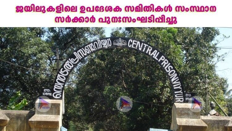 ജയിലുകളിലെ ഉപദേശക സമിതികൾ സംസ്ഥാന സർക്കാർ പുനഃസംഘടിപ്പിച്ചു