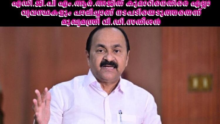 എഡി.ജി.പി എം.ആർ.അജിത് കുമാറിനെതിരെ എല്ലാ വ്യവസ്ഥകളും പാലിച്ചാണ് നടപടിയെടുത്തതെന്ന് മുഖ്യമന്ത്രി വി.ഡി.സതീശൻ