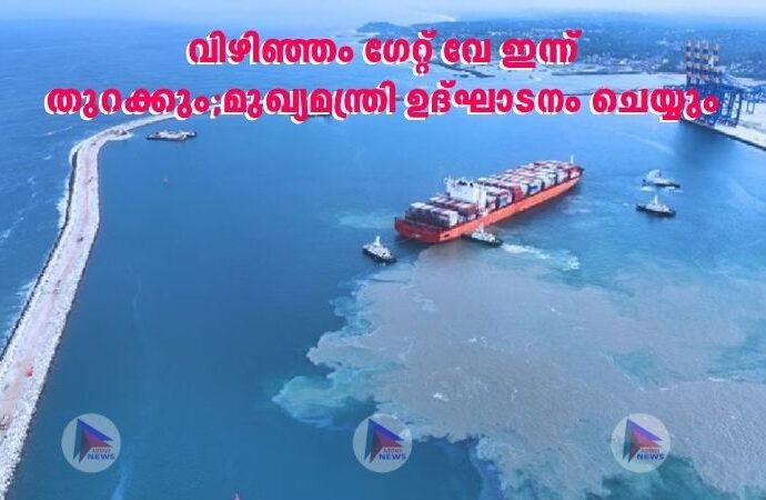 വിഴിഞ്ഞം ഗേറ്റ് വേ ഇന്ന് തുറക്കും;മുഖ്യമന്ത്രി ഉദ്ഘാടനം ചെയ്യും