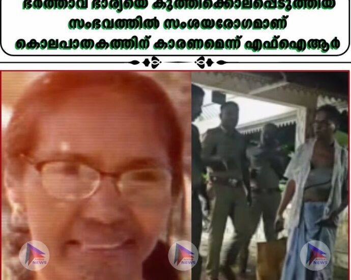 ഭർത്താവ് ഭാര്യയെ കുത്തിക്കൊലപ്പെടുത്തിയ സംഭവത്തിൽ സംശയരോഗമാണ് കൊലപാതകത്തിന് കാരണമെന്ന് എഫ്ഐആർ