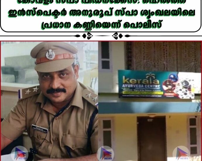 കോവളം സ്പാ പീഡനക്കേസ്: ഹെൽത്ത് ഇൻസ്പെക്ടർ അനുരൂപ് സ്പാ ശൃംഖലയിലെ പ്രധാന കണ്ണിയെന്ന് പൊലീസ്