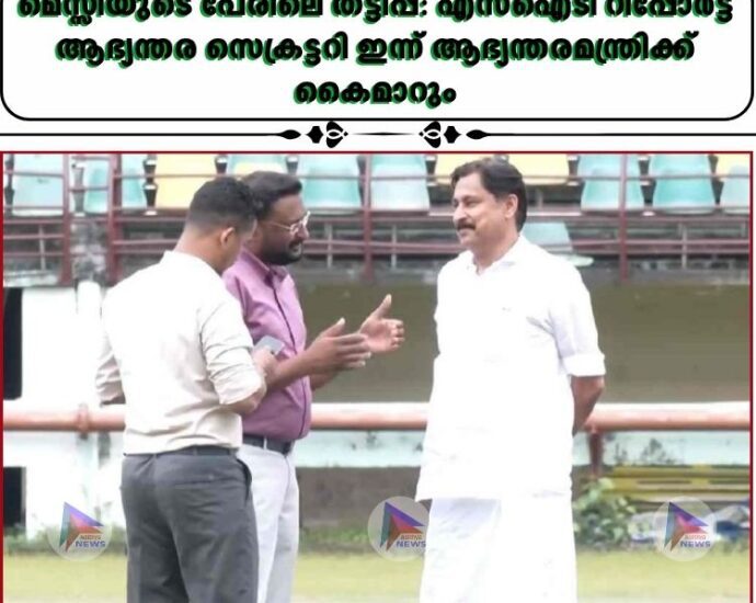 മെസ്സിയുടെ പേരിലെ തട്ടിപ്പ്: എസ്‌ഐടി റിപ്പോര്‍ട്ട് ആഭ്യന്തര സെക്രട്ടറി ഇന്ന് ആഭ്യന്തരമന്ത്രിക്ക് കൈമാറും