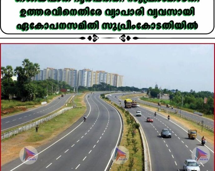 ദേശീയപാത ദൂരപരിധി: സുപ്രീംകോടതി ഉത്തരവിനെതിരേ വ്യാപാരി വ്യവസായി ഏകോപനസമിതി സുപ്രീംകോടതിയില്‍